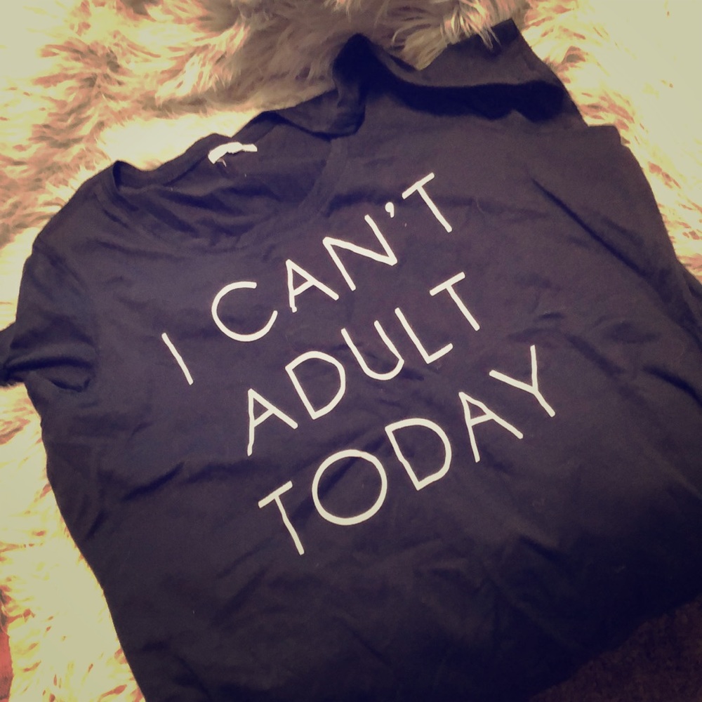 Can’t adult today shirt.